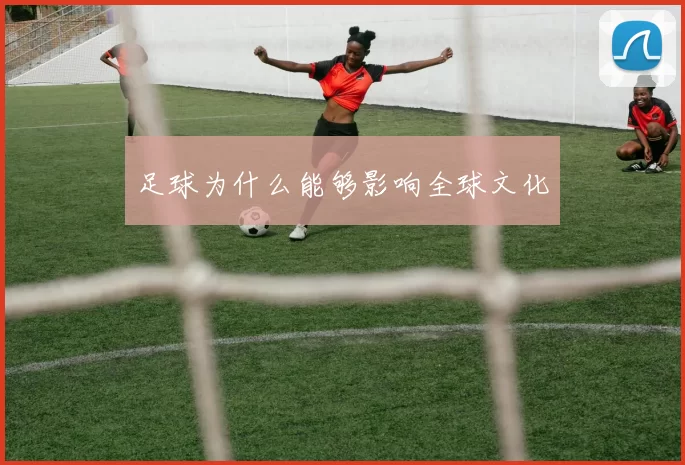 足球为什么能够影响全球文化